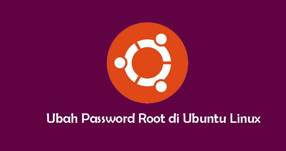Cara Mengubah Password Root di Ubuntu Linux